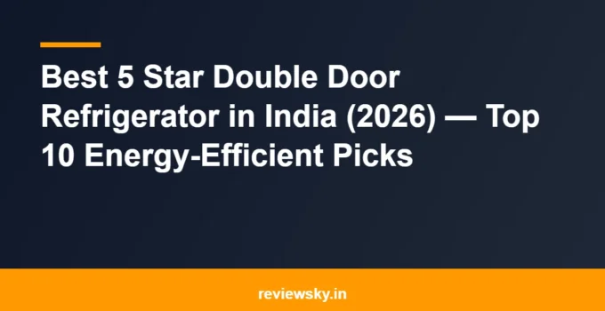 Best 5 Star Double Door Refrigerator in India (2026) — Top 10 Energy-Efficient Picks