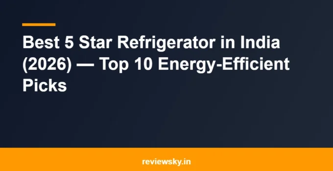 Best 5 Star Refrigerator in India (2026) — Top 10 Energy-Efficient Picks
