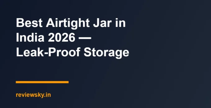 Best Airtight Jar in India 2026 — Leak-Proof Storage