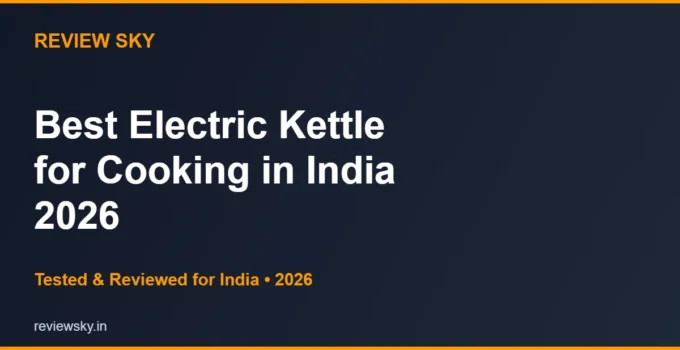 Best Electric Kettle for Cooking in India 2026 — Top 6 Multipurpose Picks