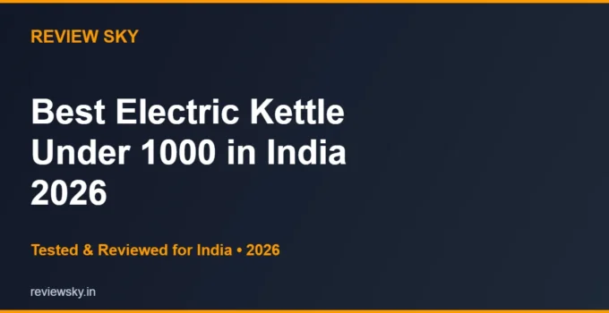 Best Electric Kettle Under 1000 in India 2026 — Top 6 Picks