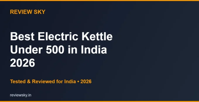 Best Electric Kettle Under 500 in India 2026 — Top 6 Budget Picks