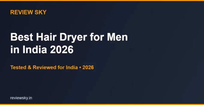 Best Hair Dryer for Men in India 2026 — Top 6 Picks