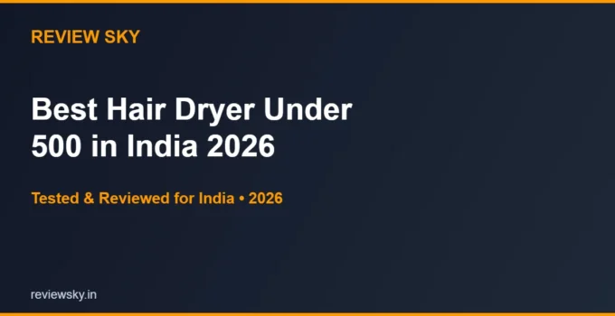 Best Hair Dryer Under 500 in India 2026 — Honest Budget Picks