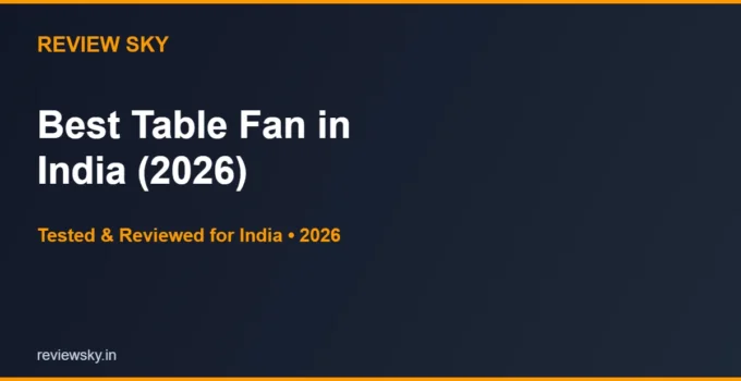 Best Table Fan in India 2026 — Top 6 (Tested & Reviewed)