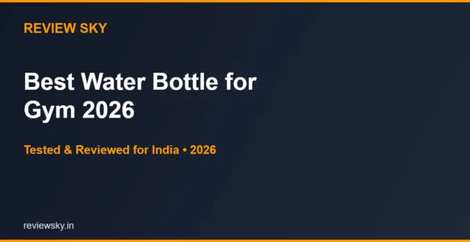 Best Water Bottle for Gym in India 2026 — Top 6 Picks