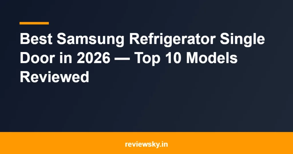 Best Samsung Refrigerator Single Door in 2026 — Top 10 Models Reviewed