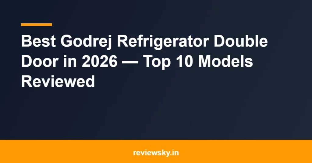 Best Godrej Refrigerator Double Door in 2026 — Top 10 Models Reviewed