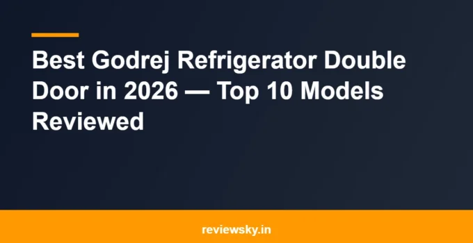Best Godrej Refrigerator Double Door in 2026 — Top 10 Models Reviewed