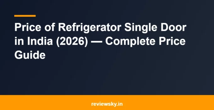 Price of Refrigerator Single Door in India (2026) — Complete Price Guide