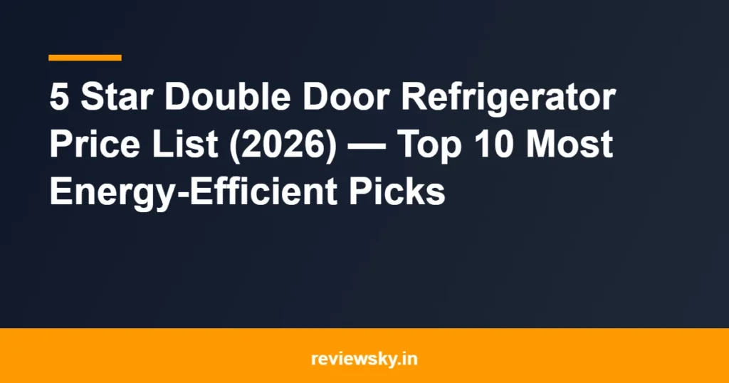 5 Star Double Door Refrigerator Price List (2026) — Top 10 Most Energy-Efficient Picks