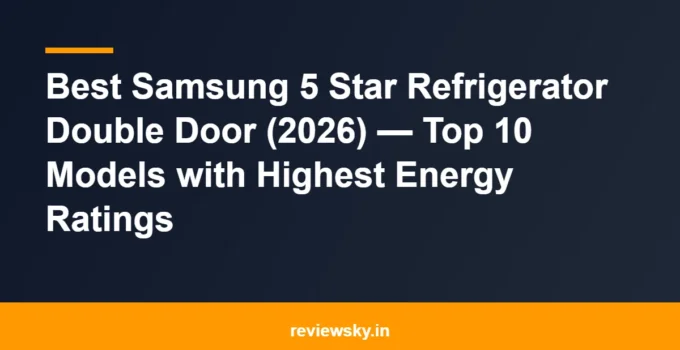 Best Samsung 5 Star Refrigerator Double Door (2026) — Top 10 Models with Highest Energy Ratings
