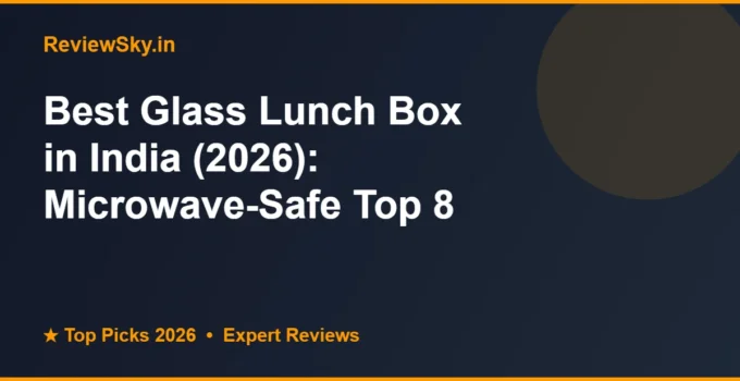 Best Glass Lunch Box in India (2026): Microwave-Safe Top 8