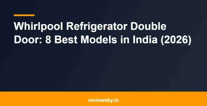 Whirlpool Refrigerator Double Door: 8 Best Models in India (2026)
