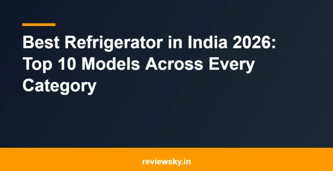 Best Refrigerator in India 2026: Top 10 Models Across Every Category