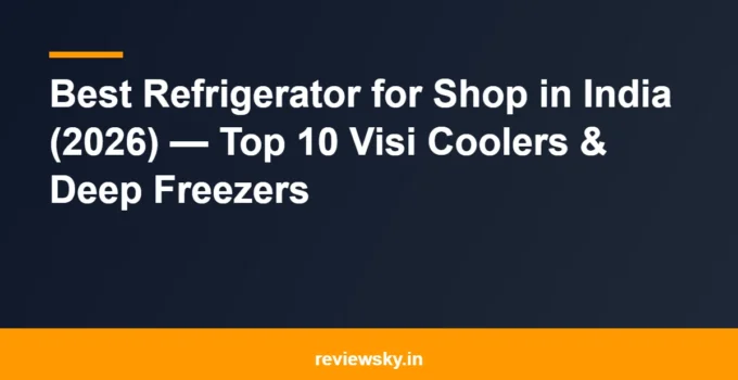 Best Refrigerator for Shop in India (2026) — Top 10 Visi Coolers & Deep Freezers
