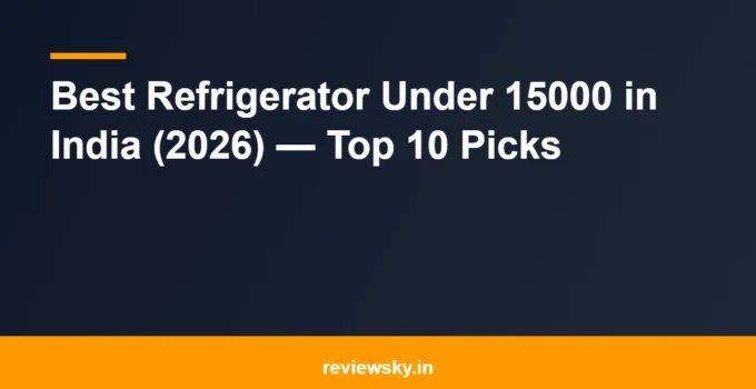 Best Refrigerator Under 15000 in India (2026) — Top 10 Picks