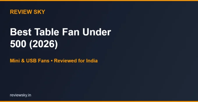 Best Table Fan Under 500 in India 2026 — Top 6 Mini Fans