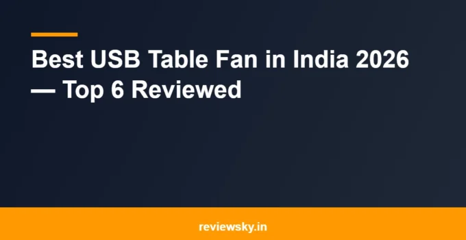Best USB Table Fan in India 2026 — Top 6 Reviewed