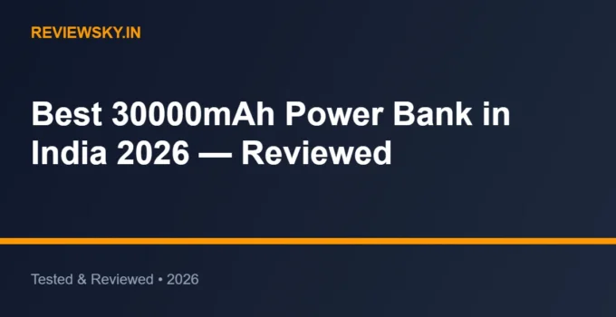 Best 30000mAh Power Bank in India 2026 — Reviewed