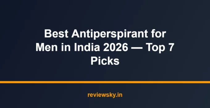 Best Antiperspirant for Men in India 2026 — Top 7 Picks