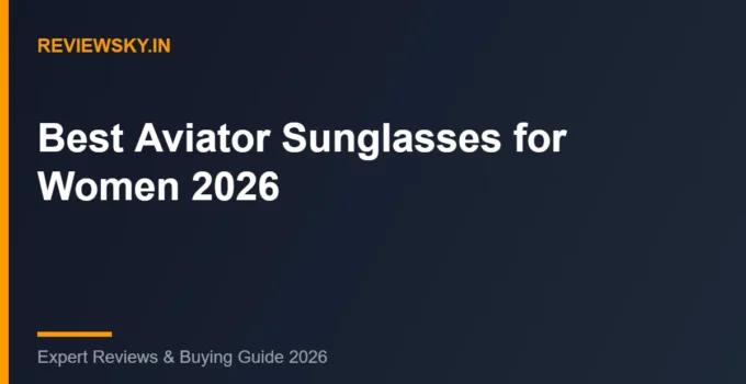 Best Aviator Sunglasses for Women in India (2026): Top 8 Picks