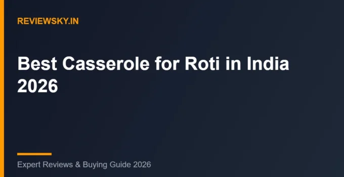 Best Casserole for Roti in India (2026): Top 8 Hot Pots