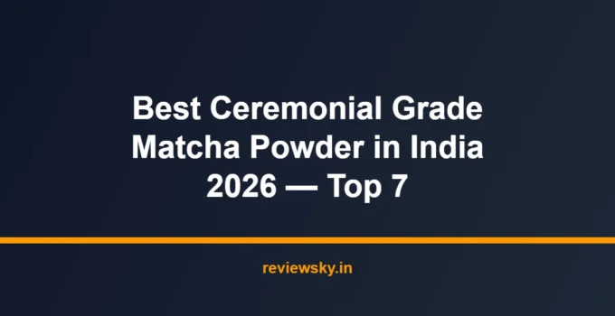 Best Ceremonial Grade Matcha Powder in India 2026 — Top 7