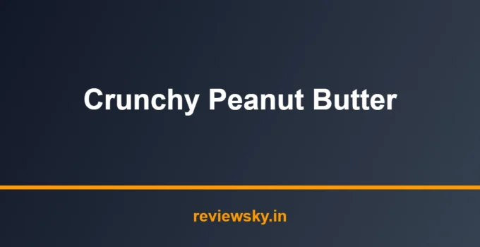 Best Crunchy Peanut Butter in India 2026 — Top 7 Picks