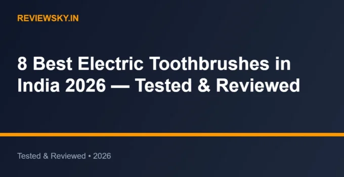 8 Best Electric Toothbrushes in India 2026 — Tested & Reviewed