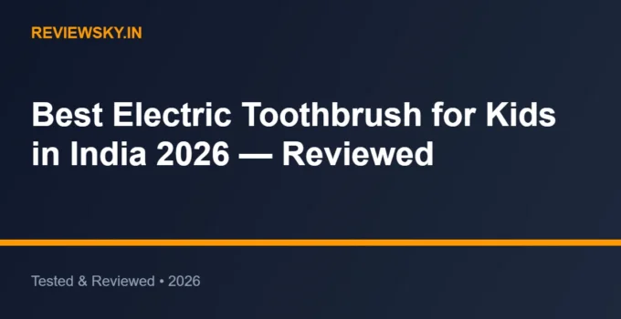 Best Electric Toothbrush for Kids in India 2026 — Reviewed