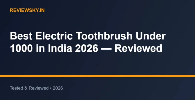 Best Electric Toothbrush Under 1000 in India 2026 — Reviewed