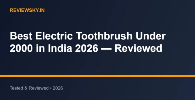 Best Electric Toothbrush Under 2000 in India 2026 — Reviewed