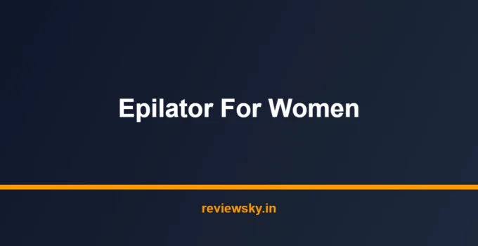 Best Epilator for Women in India 2026 — Top 8 Picks Reviewed
