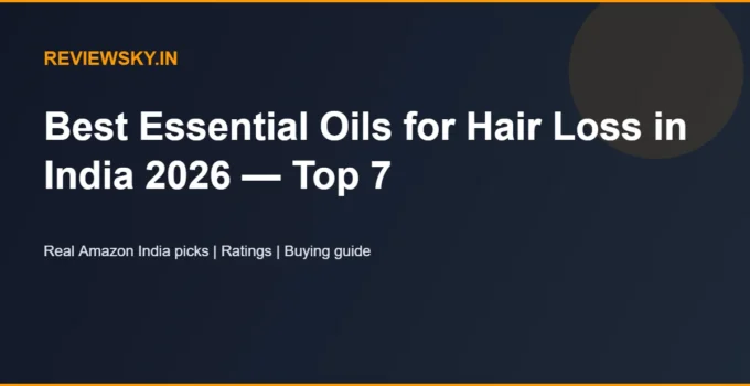 Best Essential Oils for Hair Loss in India 2026 — Top 7