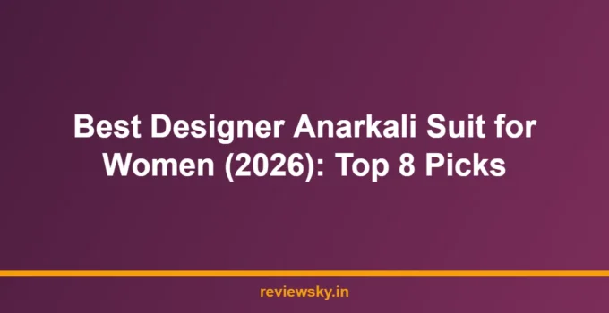 Best Designer Anarkali Suit for Women (2026): Top 8 Picks