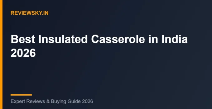 Best Insulated Casserole in India (2026): Top 8 Hot Pots