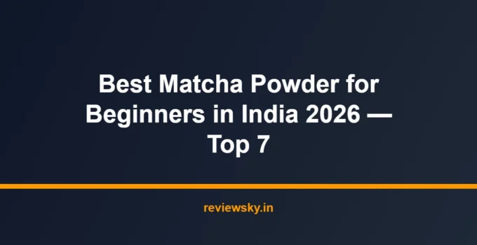Best Matcha Powder for Beginners in India 2026 — Top 7