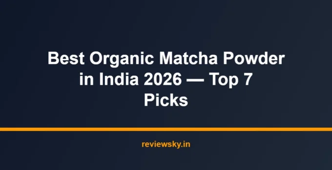 Best Organic Matcha Powder in India 2026 — Top 7 Picks