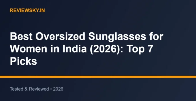 Best Oversized Sunglasses for Women in India (2026): Top 7 Picks