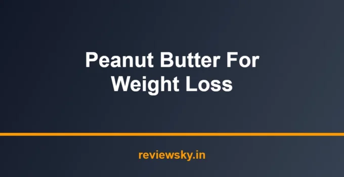 Best Peanut Butter for Weight Loss in India 2026 — Top 7