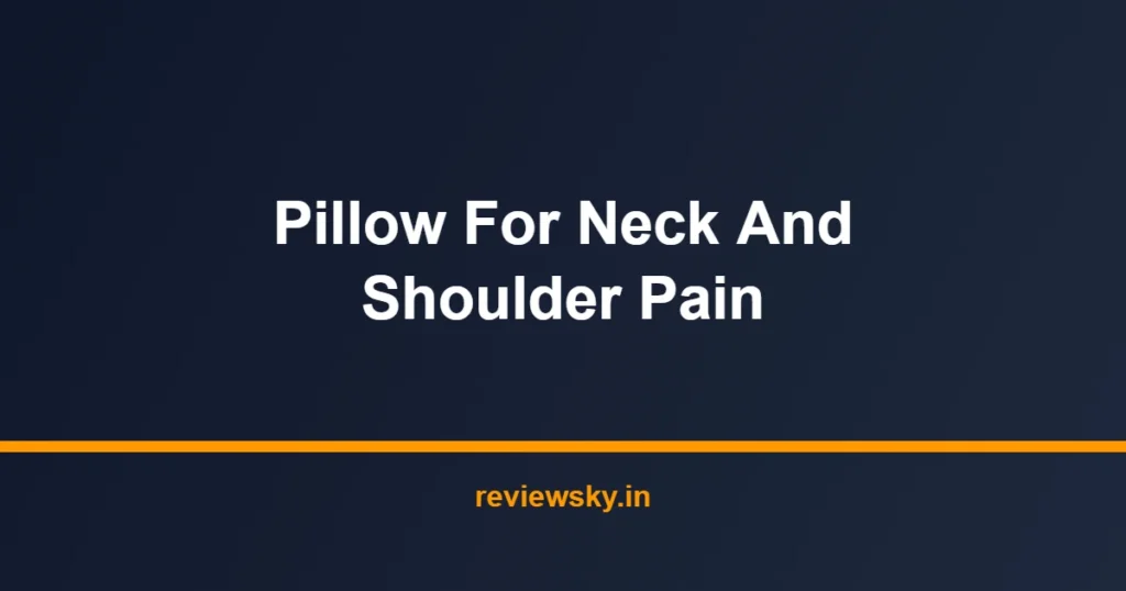pillow for neck and shoulder pain