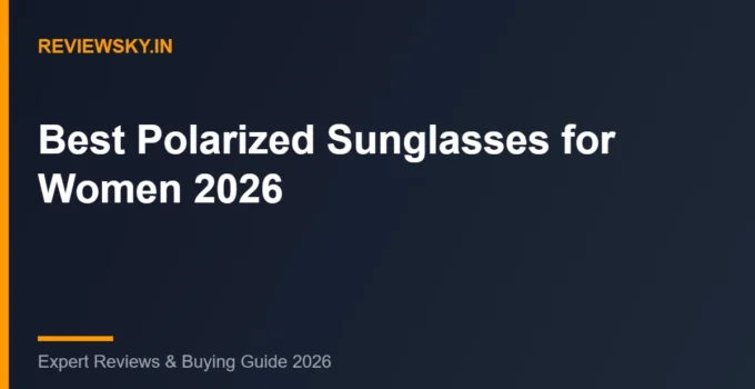 Best Polarized Sunglasses for Women in India (2026): Top 8 Picks