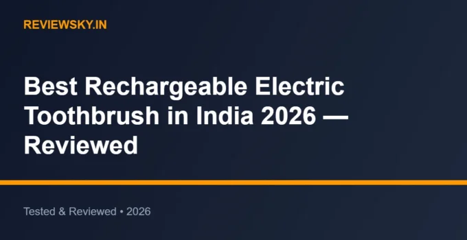 Best Rechargeable Electric Toothbrush in India 2026 — Reviewed