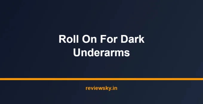 Best Roll On for Dark Underarms in India 2026 — Top 7