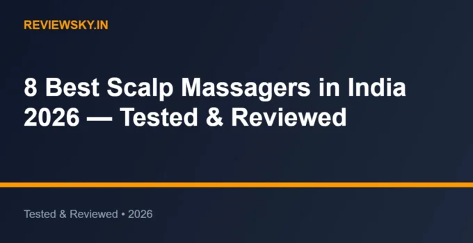 8 Best Scalp Massagers in India 2026 — Tested & Reviewed