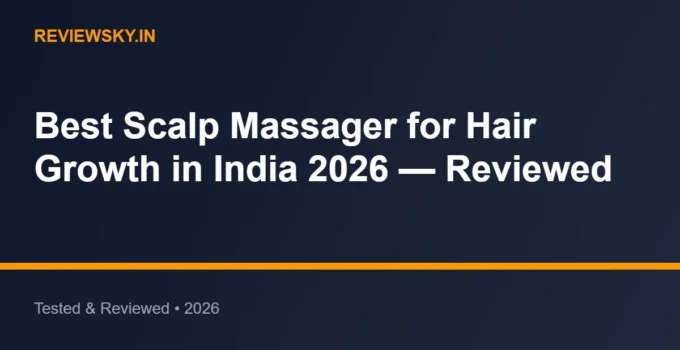 Best Scalp Massager for Hair Growth in India 2026 — Reviewed