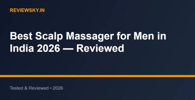 Best Scalp Massager for Men in India 2026 — Reviewed