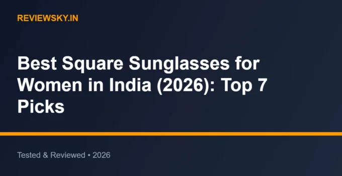 Best Square Sunglasses for Women in India (2026): Top 7 Picks
