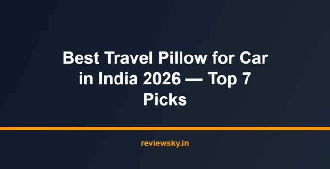 Best Travel Pillow for Car in India 2026 — Top 7 Picks